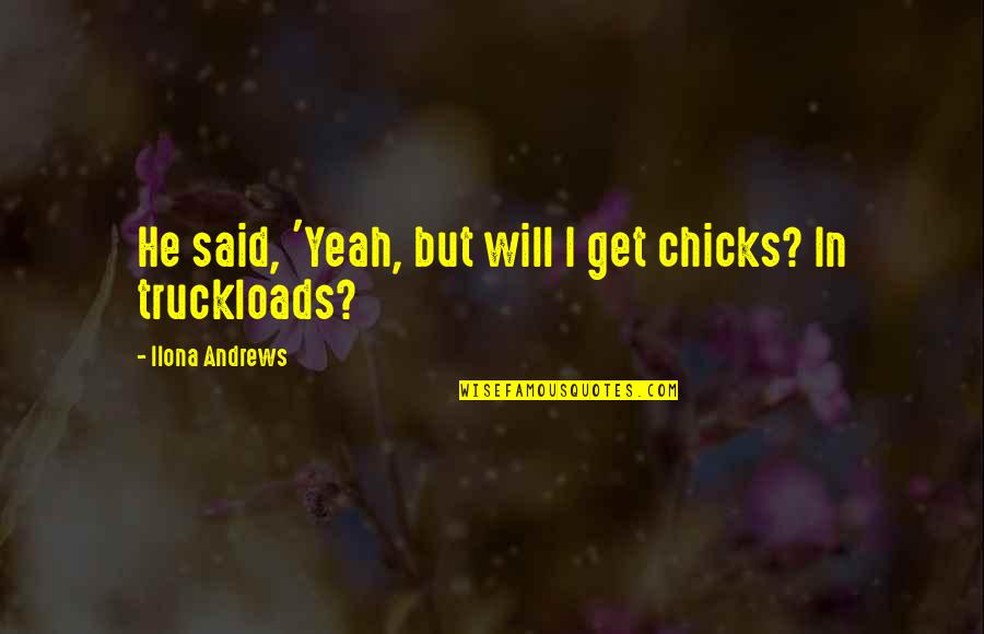 Balcony Genet Quotes By Ilona Andrews: He said, 'Yeah, but will I get chicks? Balcony Genet Quotes By Ilona Andrews: He said, 'Yeah, but will I get chicks?