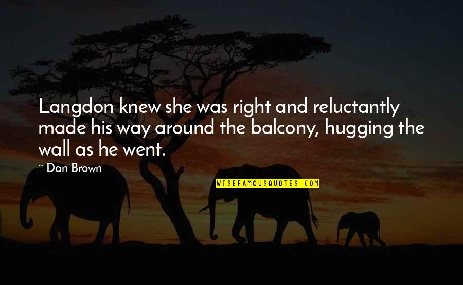 Balcony Quotes By Dan Brown: Langdon knew she was right and reluctantly made Balcony Quotes By Dan Brown: Langdon knew she was right and reluctantly made