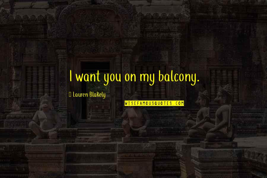 Balcony Quotes By Lauren Blakely: I want you on my balcony. Balcony Quotes By Lauren Blakely: I want you on my balcony.