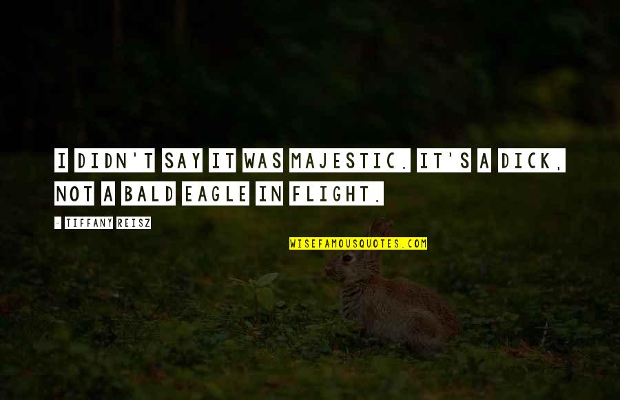 Bald Eagle Quotes By Tiffany Reisz: I didn't say it was majestic. It's a