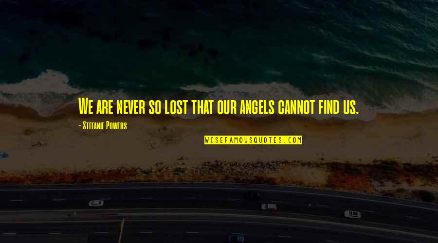 Bald Faced Lie Quotes By Stefanie Powers: We are never so lost that our angels