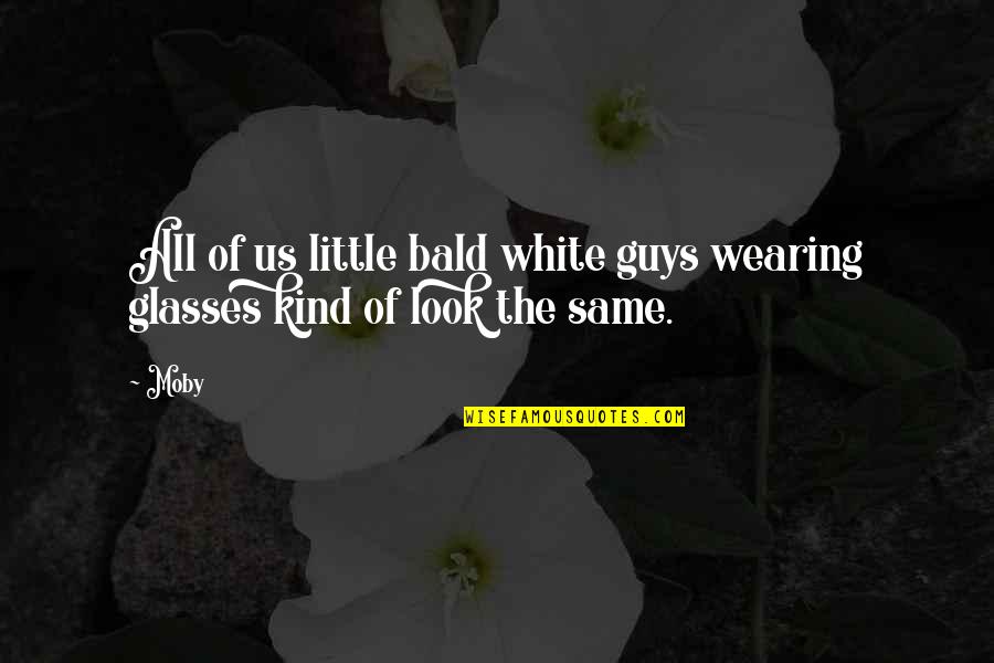 Bald Guy Quotes By Moby: All of us little bald white guys wearing