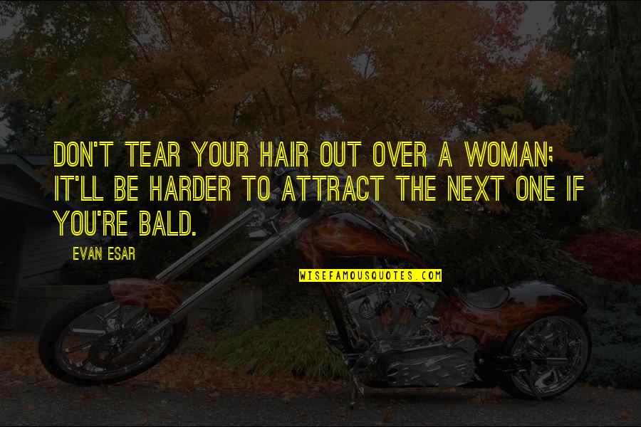 Bald Hair Quotes By Evan Esar: Don't tear your hair out over a woman;