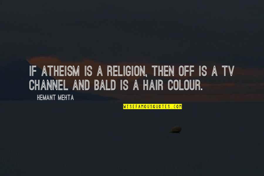 Bald Hair Quotes By Hemant Mehta: If atheism is a religion, then off is