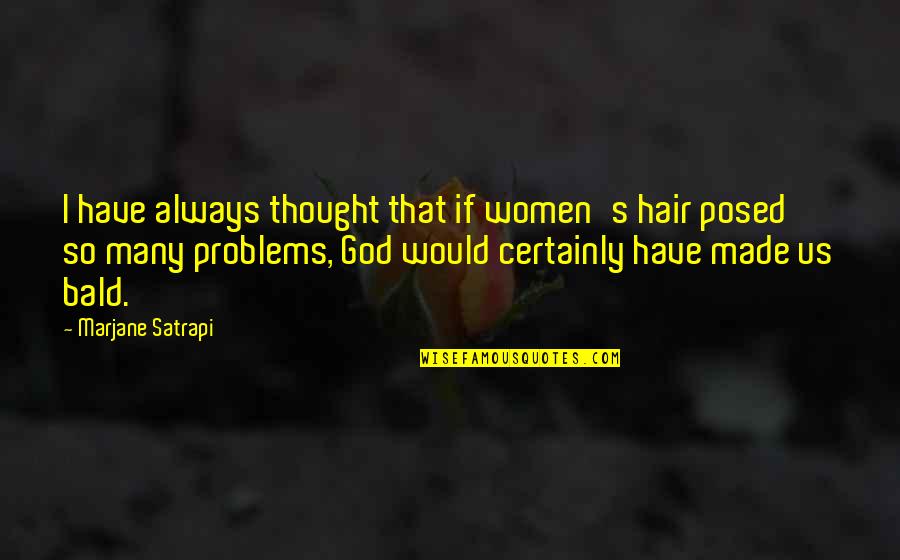 Bald Hair Quotes By Marjane Satrapi: I have always thought that if women's hair