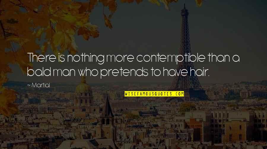 Bald Hair Quotes By Martial: There is nothing more contemptible than a bald