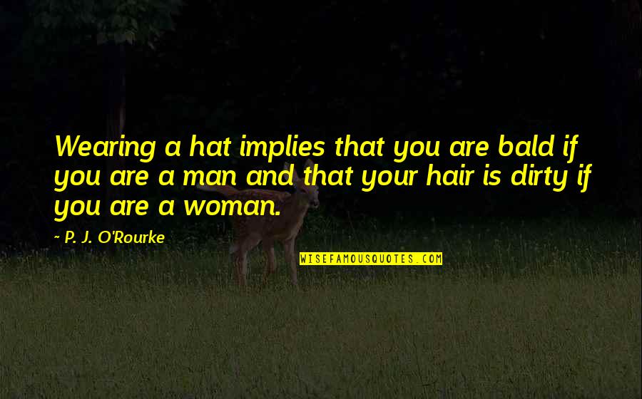 Bald Hair Quotes By P. J. O'Rourke: Wearing a hat implies that you are bald