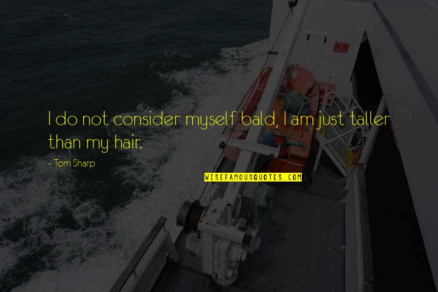 Bald Hair Quotes By Tom Sharp: I do not consider myself bald, I am