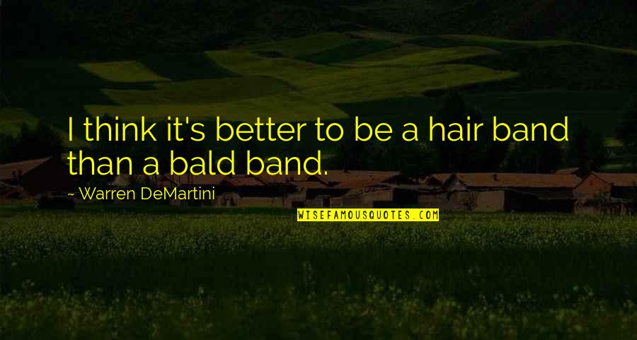 Bald Hair Quotes By Warren DeMartini: I think it's better to be a hair