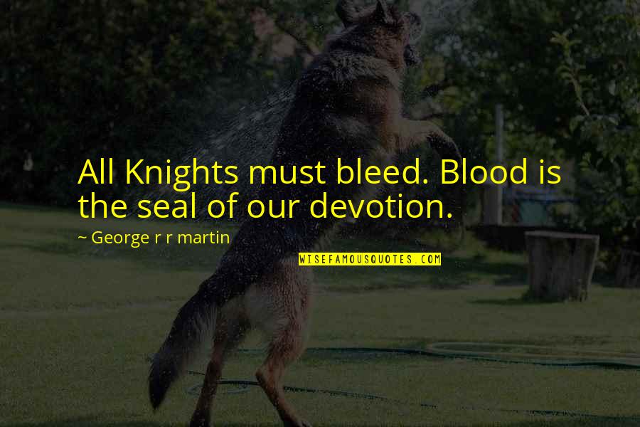 Bald Head Girl Quotes By George R R Martin: All Knights must bleed. Blood is the seal