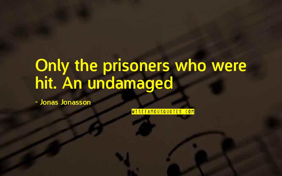 Bald Head Man Quotes By Jonas Jonasson: Only the prisoners who were hit. An undamaged