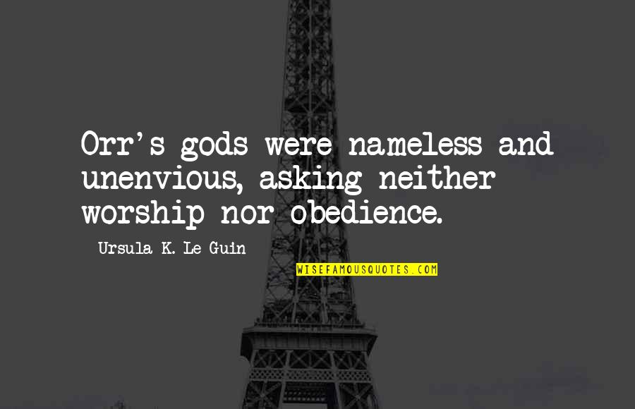 Bald Headed Women Quotes By Ursula K. Le Guin: Orr's gods were nameless and unenvious, asking neither