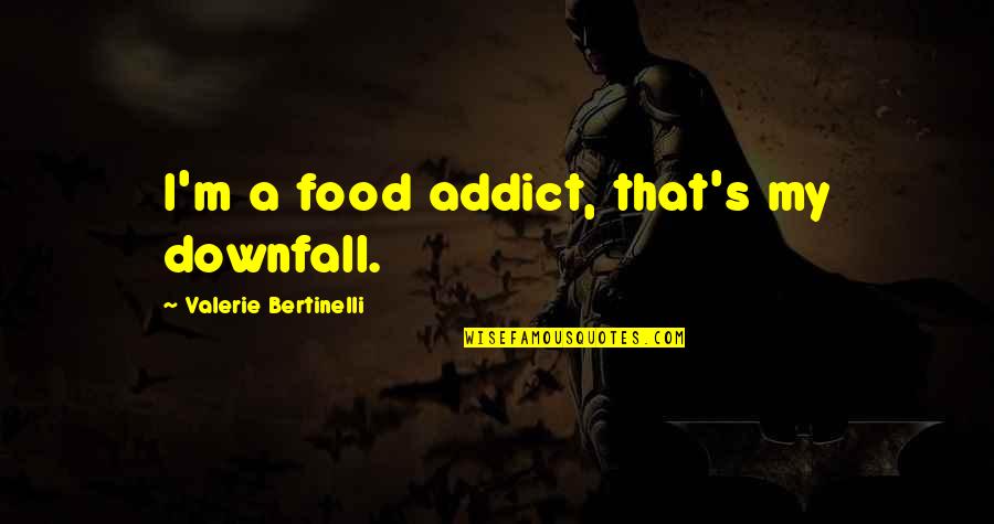 Bald Headed Women Quotes By Valerie Bertinelli: I'm a food addict, that's my downfall.