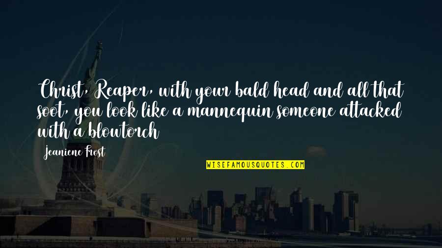 Bald Look Quotes By Jeaniene Frost: Christ, Reaper, with your bald head and all Bald Look Quotes By Jeaniene Frost: Christ, Reaper, with your bald head and all