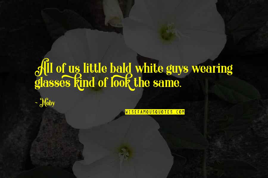 Bald Look Quotes By Moby: All of us little bald white guys wearing