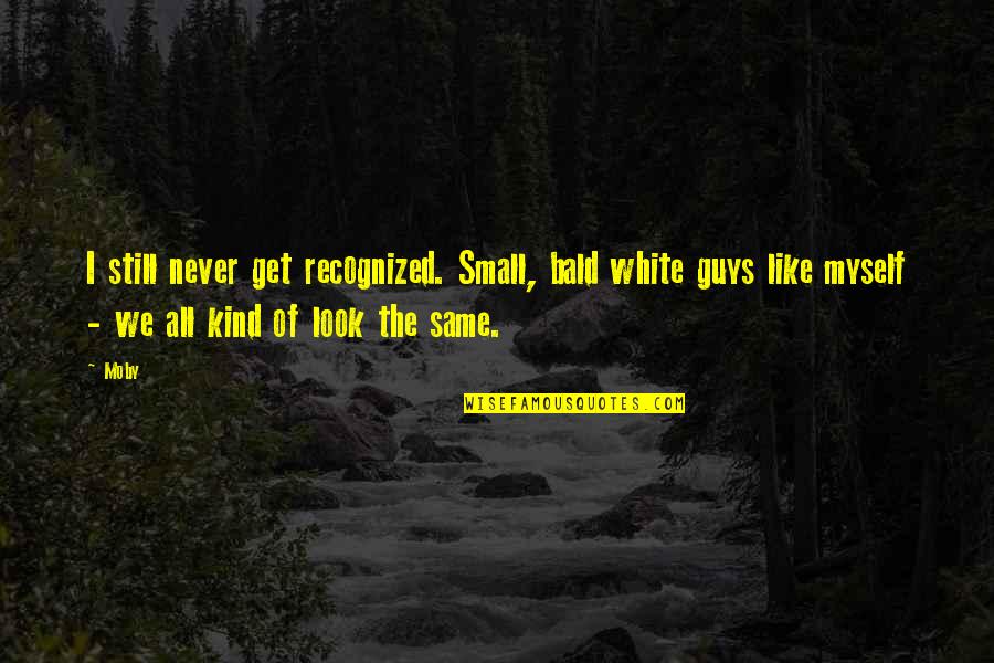 Bald Look Quotes By Moby: I still never get recognized. Small, bald white