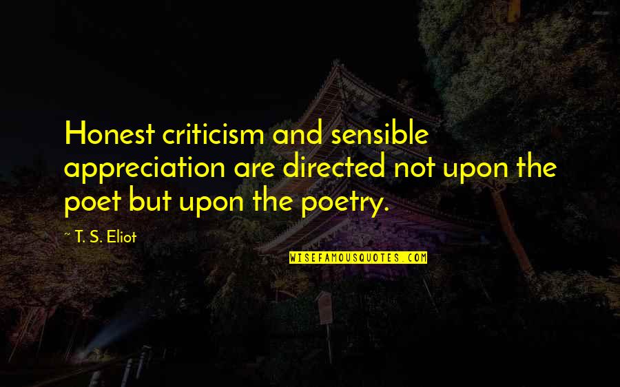 Bald People Quotes By T. S. Eliot: Honest criticism and sensible appreciation are directed not Bald People Quotes By T. S. Eliot: Honest criticism and sensible appreciation are directed not