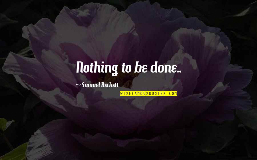 Bald Prima Donna Quotes By Samuel Beckett: Nothing to be done..