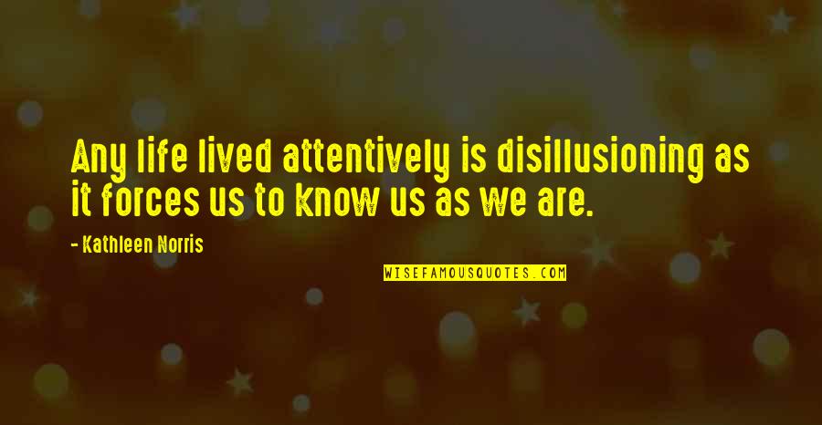 Bald Spots Quotes By Kathleen Norris: Any life lived attentively is disillusioning as it Bald Spots Quotes By Kathleen Norris: Any life lived attentively is disillusioning as it