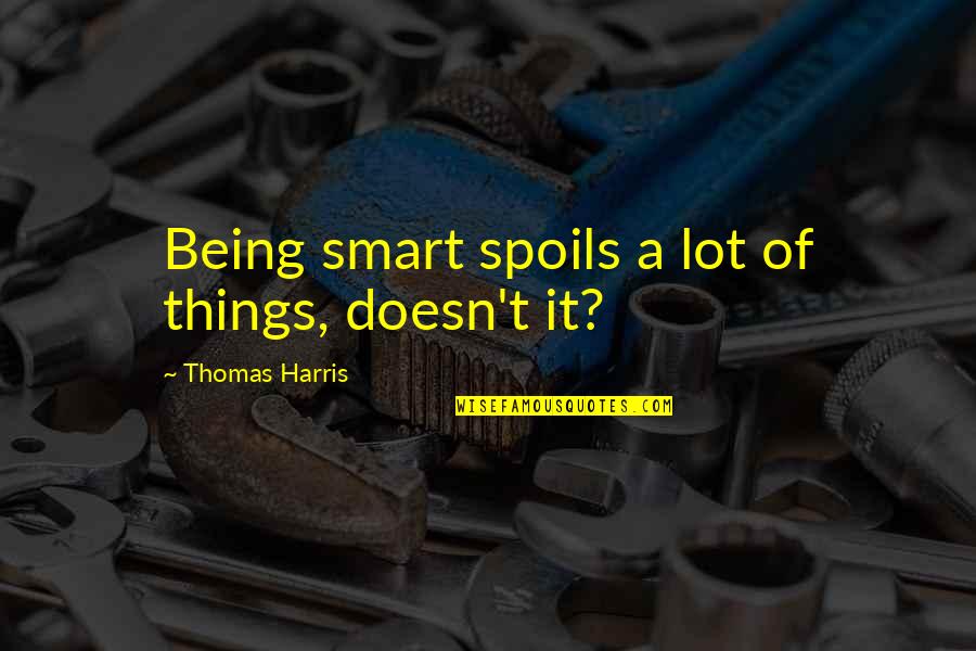 Baldacchino Coffee Quotes By Thomas Harris: Being smart spoils a lot of things, doesn't Baldacchino Coffee Quotes By Thomas Harris: Being smart spoils a lot of things, doesn't