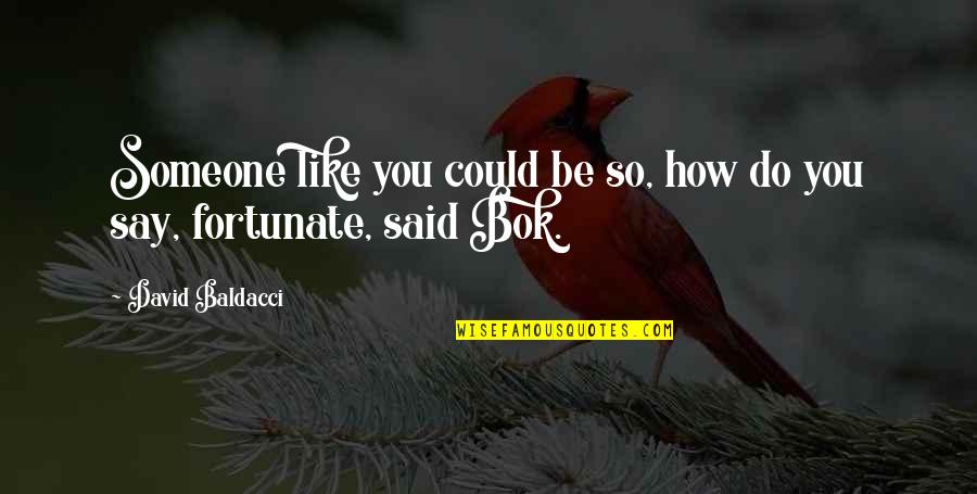 Baldacci David Quotes By David Baldacci: Someone like you could be so, how do Baldacci David Quotes By David Baldacci: Someone like you could be so, how do