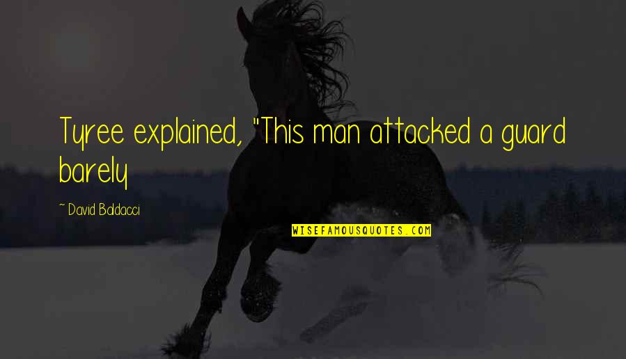 Baldacci's Quotes By David Baldacci: Tyree explained, "This man attacked a guard barely Baldacci's Quotes By David Baldacci: Tyree explained, "This man attacked a guard barely
