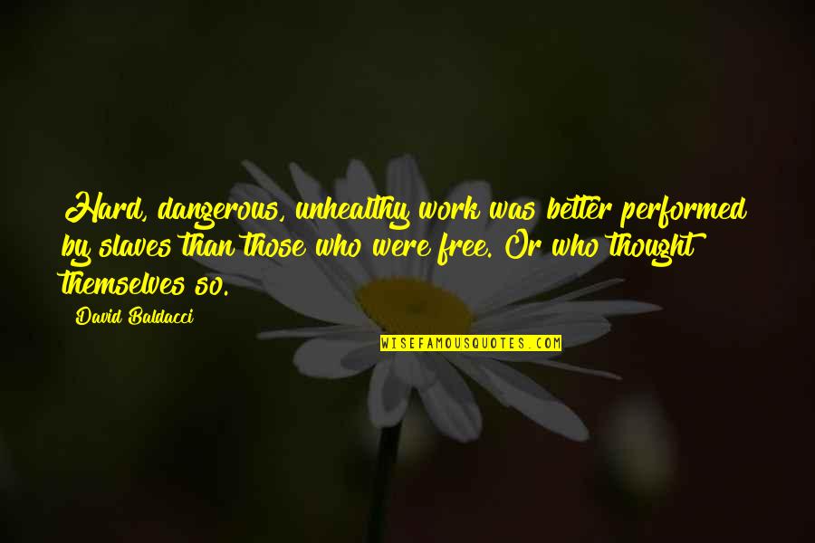 Baldacci's Quotes By David Baldacci: Hard, dangerous, unhealthy work was better performed by Baldacci's Quotes By David Baldacci: Hard, dangerous, unhealthy work was better performed by