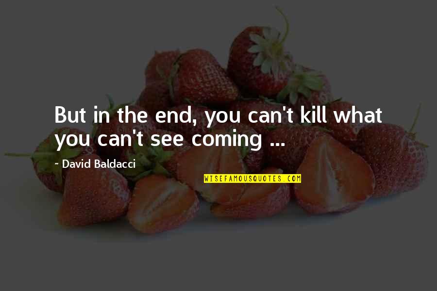 Baldacci's Quotes By David Baldacci: But in the end, you can't kill what Baldacci's Quotes By David Baldacci: But in the end, you can't kill what