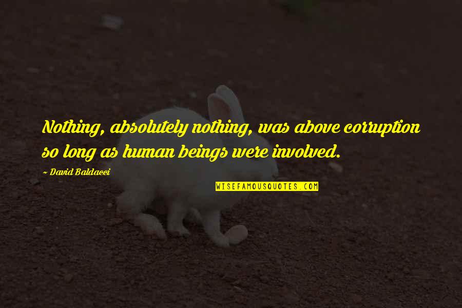 Baldacci's Quotes By David Baldacci: Nothing, absolutely nothing, was above corruption so long Baldacci's Quotes By David Baldacci: Nothing, absolutely nothing, was above corruption so long