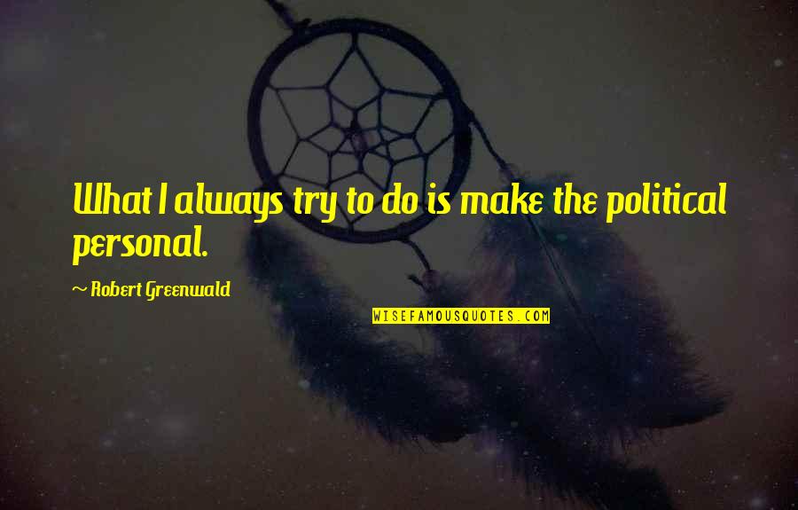 Baldaria Quotes By Robert Greenwald: What I always try to do is make Baldaria Quotes By Robert Greenwald: What I always try to do is make