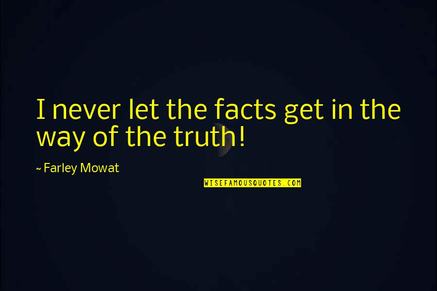 Baldassari Amusements Quotes By Farley Mowat: I never let the facts get in the Baldassari Amusements Quotes By Farley Mowat: I never let the facts get in the