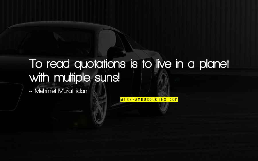 Baldassarre Stea Quotes By Mehmet Murat Ildan: To read quotations is to live in a
