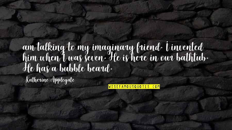 Baldassini Artist Quotes By Katherine Applegate: am talking to my imaginary friend. I invented