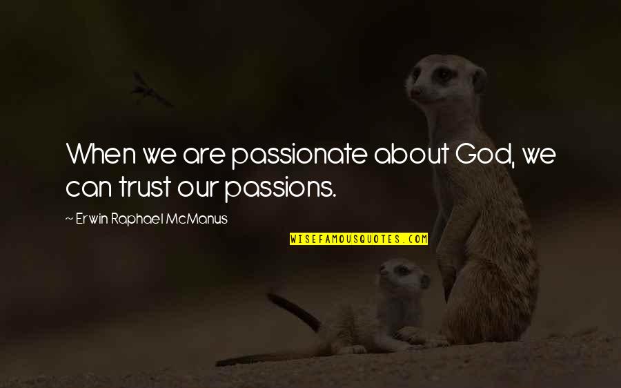 Baldasso Cortese Quotes By Erwin Raphael McManus: When we are passionate about God, we can