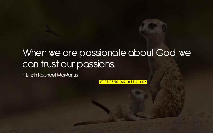 Baldasso Cortese Quotes By Erwin Raphael McManus: When we are passionate about God, we can Baldasso Cortese Quotes By Erwin Raphael McManus: When we are passionate about God, we can