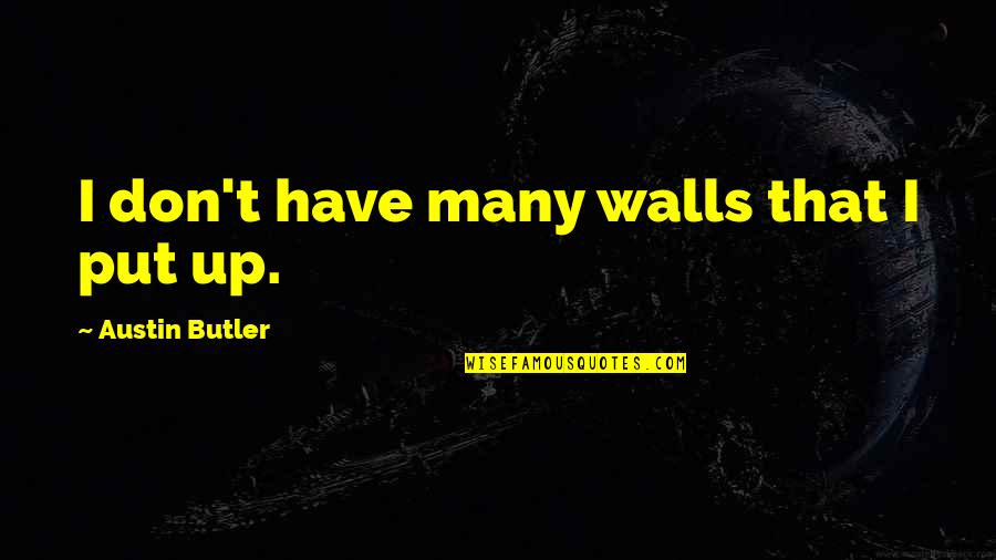 Baldauff Funeral Home Quotes By Austin Butler: I don't have many walls that I put Baldauff Funeral Home Quotes By Austin Butler: I don't have many walls that I put