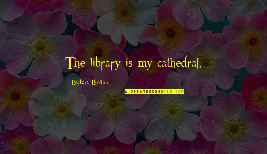 Baldauff Orange Quotes By Barbara Bretton: The library is my cathedral.