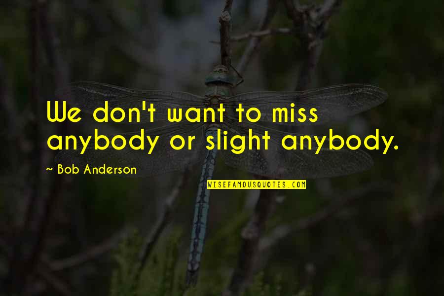 Baldauff Orange Quotes By Bob Anderson: We don't want to miss anybody or slight Baldauff Orange Quotes By Bob Anderson: We don't want to miss anybody or slight