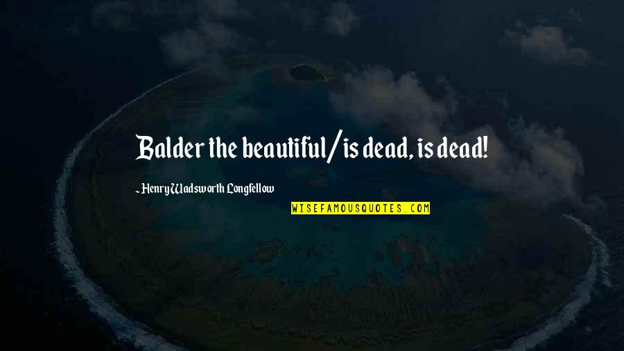 Balder Quotes By Henry Wadsworth Longfellow: Balder the beautiful/is dead, is dead!