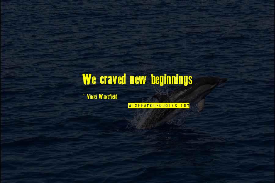 Balder Quotes By Vikki Wakefield: We craved new beginnings
