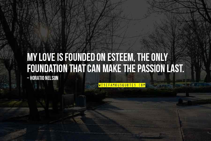 Balderdash Board Quotes By Horatio Nelson: My love is founded on esteem, the only