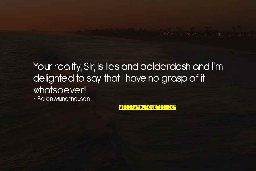 Balderdash Quotes By Baron Munchhausen: Your reality, Sir, is lies and balderdash and