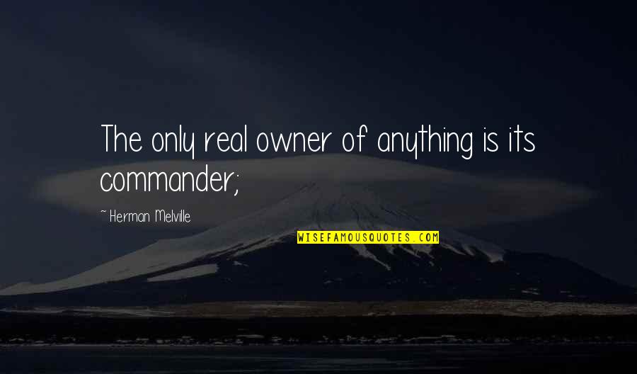 Balderrama Acordes Quotes By Herman Melville: The only real owner of anything is its Balderrama Acordes Quotes By Herman Melville: The only real owner of anything is its