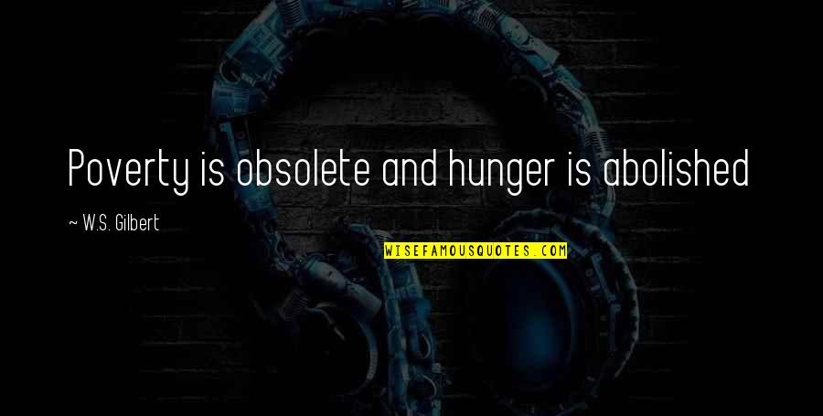 Balderstone Quotes By W.S. Gilbert: Poverty is obsolete and hunger is abolished Balderstone Quotes By W.S. Gilbert: Poverty is obsolete and hunger is abolished