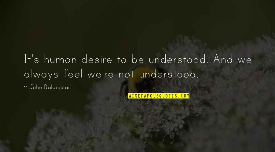 Baldessari Quotes By John Baldessari: It's human desire to be understood. And we