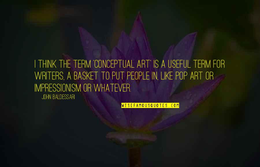 Baldessari Quotes By John Baldessari: I think the term 'conceptual art' is a