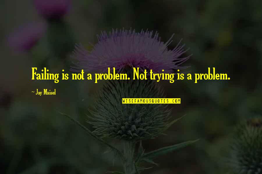 Baldessarini Shoes Quotes By Jay Maisel: Failing is not a problem. Not trying is Baldessarini Shoes Quotes By Jay Maisel: Failing is not a problem. Not trying is
