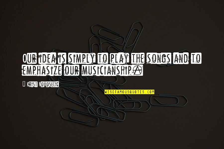 Baldest Person Quotes By Krist Novoselic: Our idea is simply to play the songs Baldest Person Quotes By Krist Novoselic: Our idea is simply to play the songs