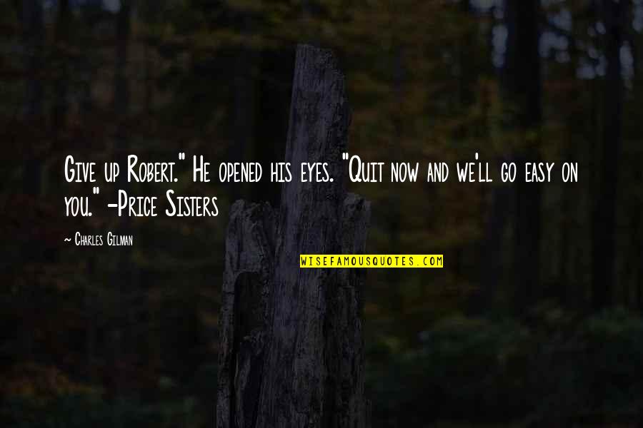 Baldeze Quotes By Charles Gilman: Give up Robert." He opened his eyes. "Quit