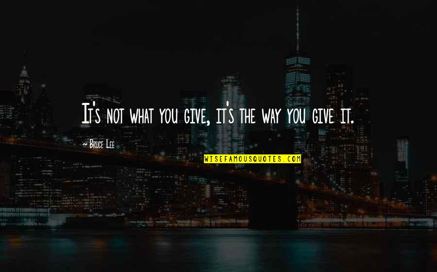 Baldiga Painting Quotes By Bruce Lee: It's not what you give, it's the way